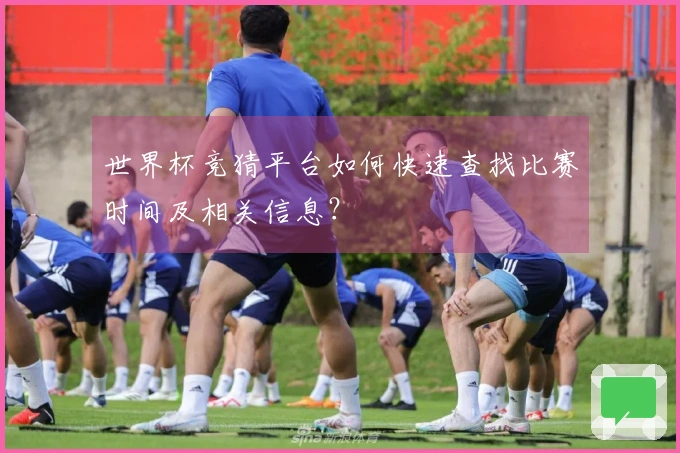 世界杯竞猜平台如何快速查找比赛时间及相关信息？
